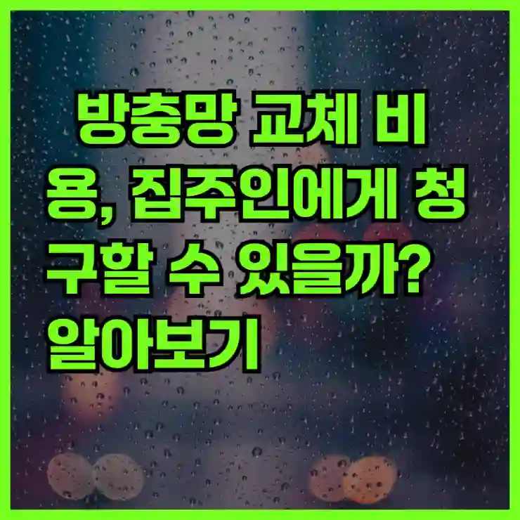 방충망 교체 비용, 집주인에게 청구할 수 있을까? 알아보기