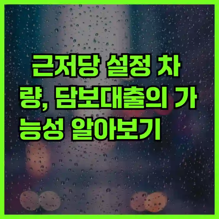 근저당 설정 차량, 담보대출의 새로운 가능성 탐구하기