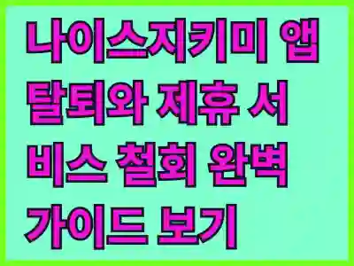 나이스지키미 앱 탈퇴와 제휴 서비스 철회 완벽 가이드 보기