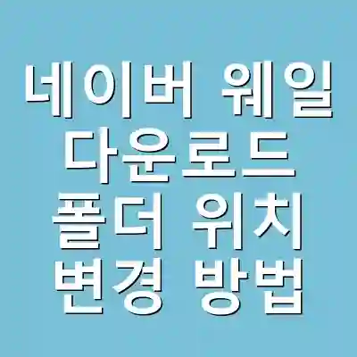 네이버 웨일 다운로드 폴더 위치 변경 방법