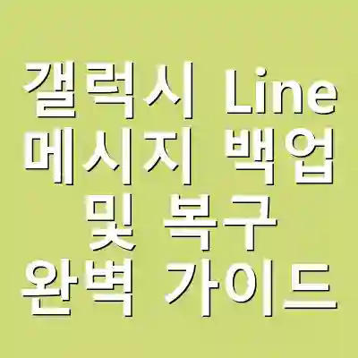 갤럭시 Line 메시지 백업 및 복구 완벽 가이드