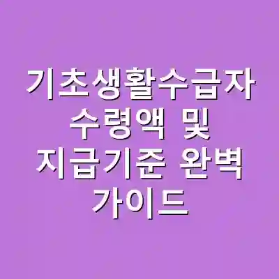 기초생활수급자 수령액 및 지급기준 완벽 가이드