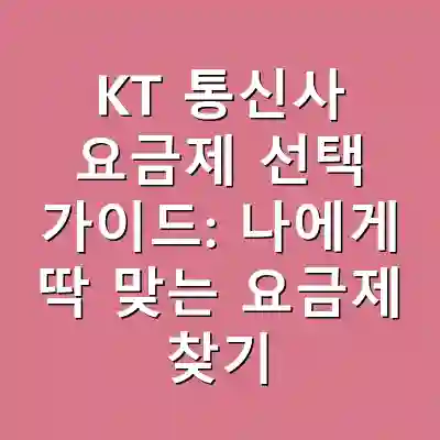 KT 통신사 요금제 선택 가이드: 나에게 딱 맞는 요금제 찾기