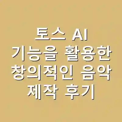 토스 AI 기능을 활용한 창의적인 음악 제작 후기
