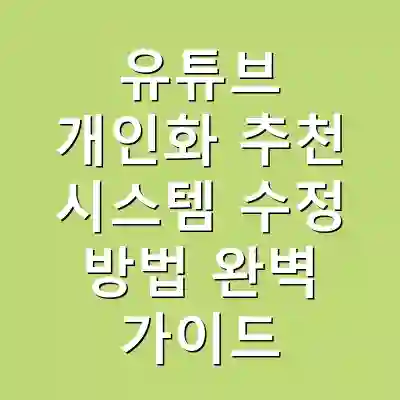 유튜브 개인화 추천 시스템 수정 방법 완벽 가이드